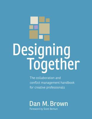 
      Designing Together: The Collaboration and Conflict Management Handbook for Creative Professionals
